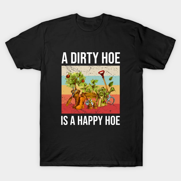 A Dirty Hoe Is A Happy Hoe T-Shirt by anema